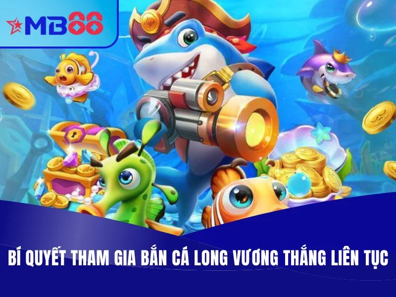 Bắn Cá Long Vương MB88 – Dòng Game Đổi Thưởng Hot Nhất Hiện Nay 3 Bắn Cá Long Vương MB88 – Bí quyết tham gia bắn cá Long Vương thắng liên tục