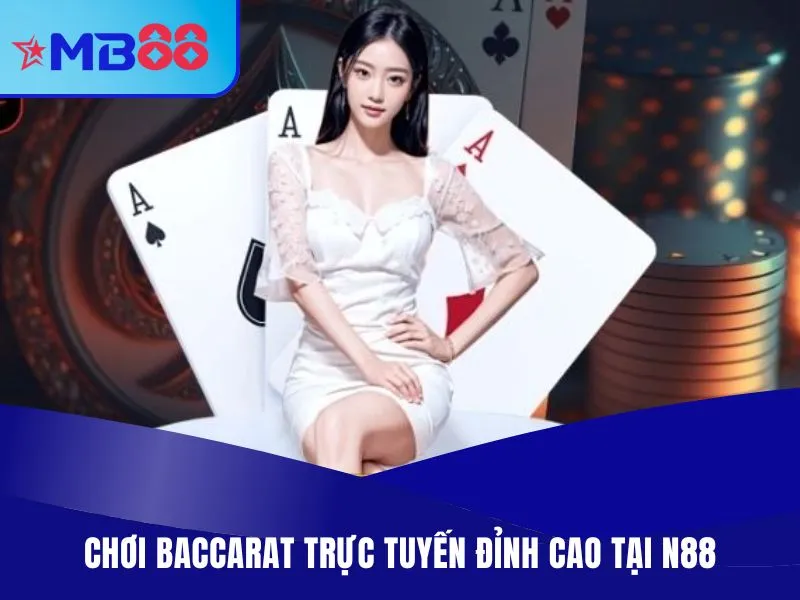 Baccarat Trực Tuyến MB88 - Top Những Trang Chơi Uy Tín Hàng Đầu 4 Chơi Baccarat trực tuyến đỉnh cao tại N88