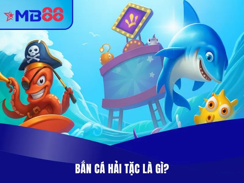 Bắn Cá Hải Tặc MB88 - Game Bắn Cá Đổi Thưởng Săn Vàng Hấp Dẫn 2 Bắn cá Hải Tặc là gì?
