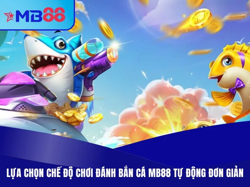 Bắn Cá MB88 - Săn Mồi Đại Boss x2000 Xu, Vượt Màn Game 3 Lựa chọn chế độ chơi đánh bắn cá MB88 tự động đơn giản
