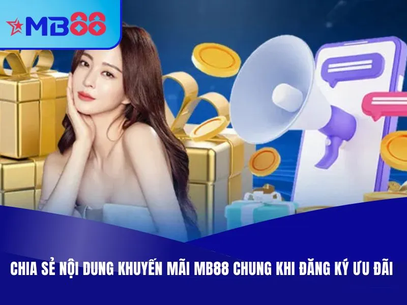 Khuyến Mãi MB88 - Sự Kiện Lớn, Rinh Tiền Liền Tay Năm 2025 2 Chia sẻ nội dung khuyến mãi MB88 chung khi đăng ký ưu đãi