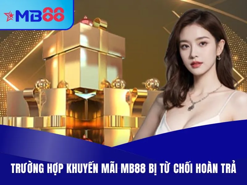 Khuyến Mãi MB88 - Sự Kiện Lớn, Rinh Tiền Liền Tay Năm 2025 4 Trường hợp khuyến mãi MB88 bị từ chối hoàn trả