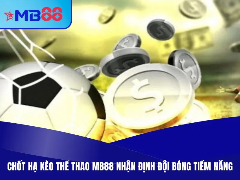 Thể Thao MB88 - Chọn Kèo Thơm, Cá Cược Giải Đấu Lớn 2025 3 Chốt hạ kèo thể thao MB88 nhận định đội bóng tiềm năng