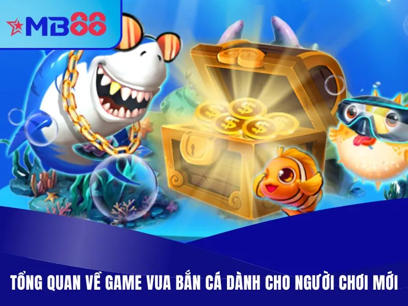 Vua Bắn Cá – Game Săn Mồi Đỉnh Nóc Kịch Trần 2025 Tại MB88 2 Tổng quan về game vua bắn cá dành cho người chơi mới